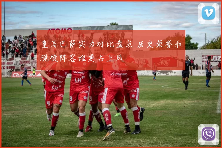 皇马巴萨实力对比盘点 历史荣誉和现役阵容谁更占上风