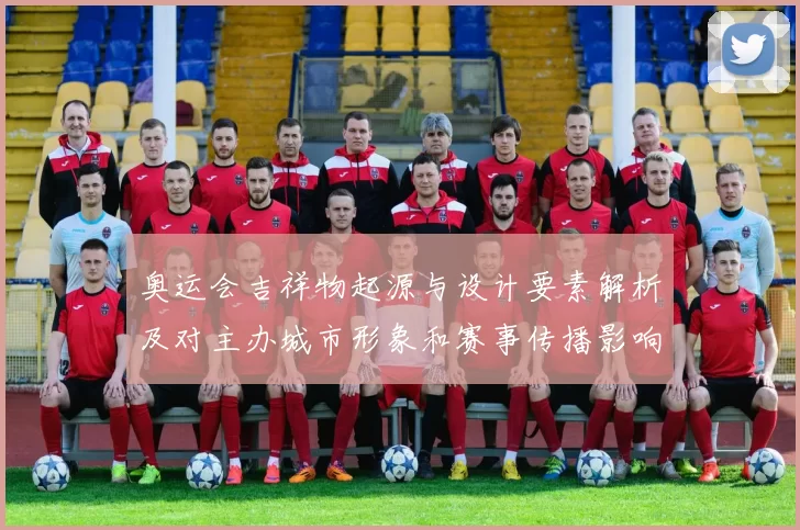 奥运会吉祥物起源与设计要素解析及对主办城市形象和赛事传播影响