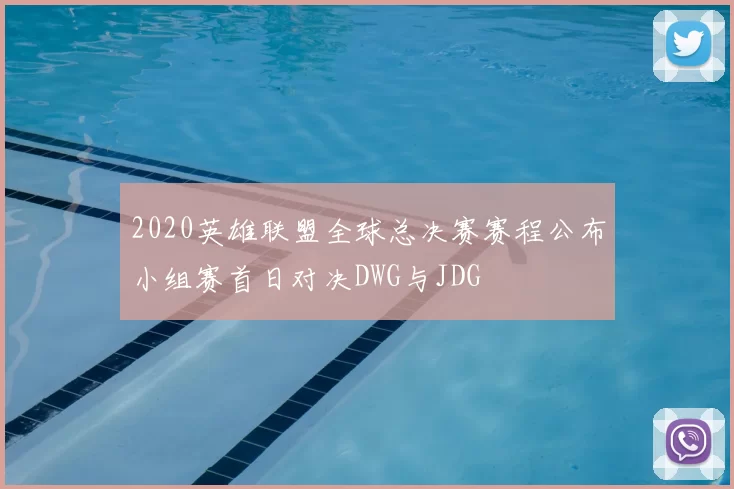 2020英雄联盟全球总决赛赛程公布小组赛首日对决DWG与JDG